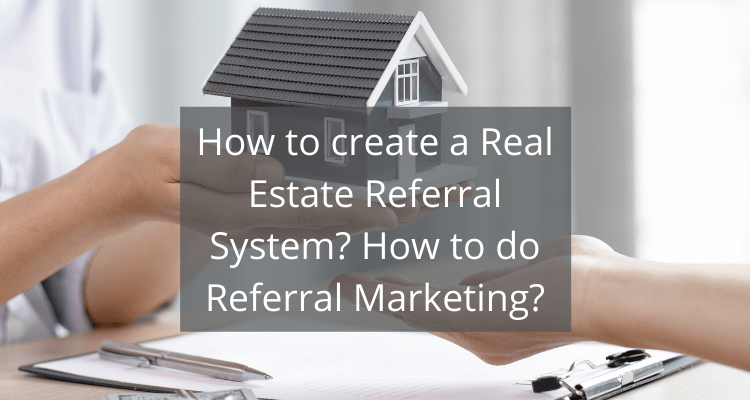 How to create a Real Estate Referral System? How to do Referral Marketing?